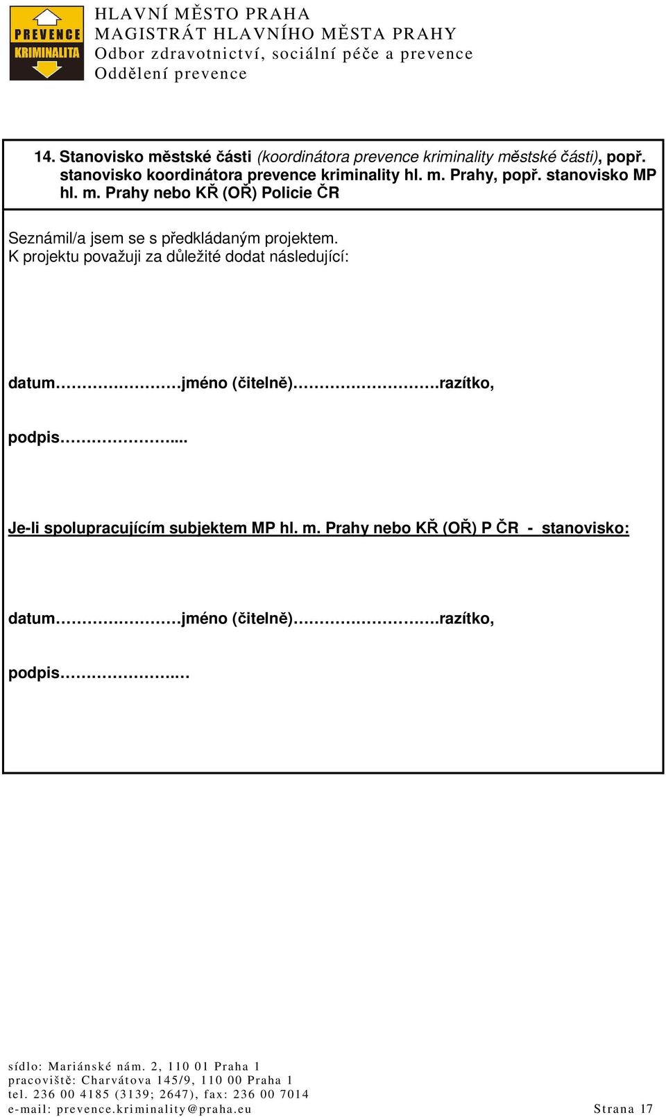 K projektu považuji za důležité dodat následující: datum jméno (čitelně).razítko, podpis... Je-li spolupracujícím subjektem MP hl.