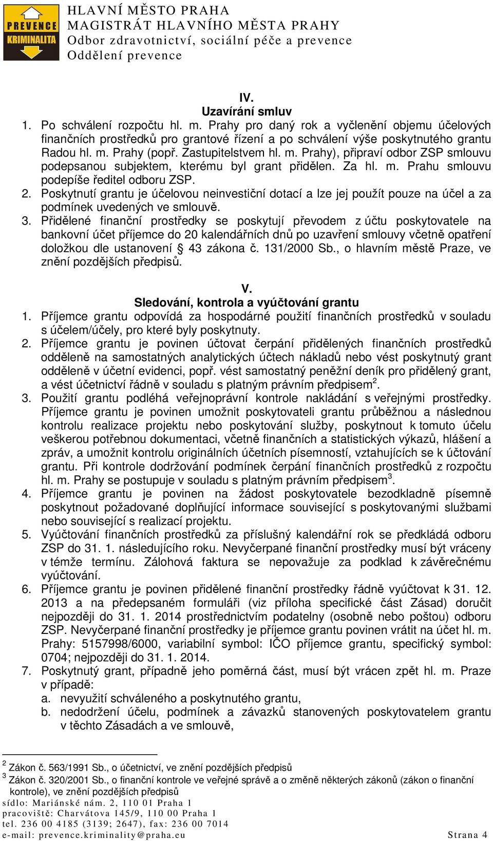 Poskytnutí grantu je účelovou neinvestiční dotací a lze jej použít pouze na účel a za podmínek uvedených ve smlouvě. 3.