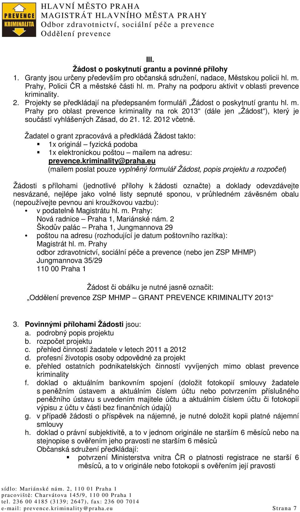 12. 2012 včetně. Žadatel o grant zpracovává a předkládá Žádost takto: 1x originál fyzická podoba 1x elektronickou poštou mailem na adresu: prevence.kriminality@praha.