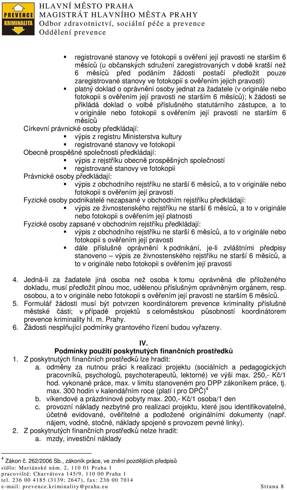 se přikládá doklad o volbě příslušného statutárního zástupce, a to v originále nebo fotokopii s ověřením její pravosti ne starším 6 měsíců Církevní právnické osoby předkládají: výpis z registru