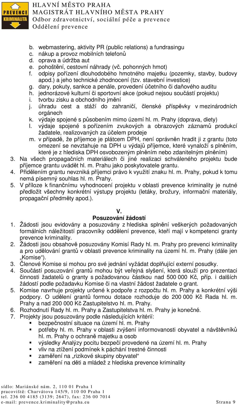 dary, pokuty, sankce a penále, provedení účetního či daňového auditu h. jednorázové kulturní či sportovní akce (pokud nejsou součástí projektu) i. tvorbu zisku a obchodního jmění j.