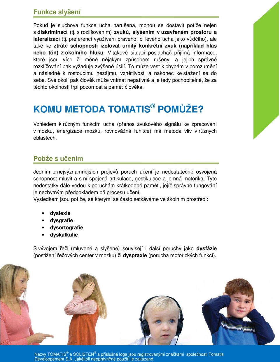 V takové situaci posluchač přijímá informace, které jsou více či méně nějakým způsobem rušeny, a jejich správné rozklíčování pak vyžaduje zvýšené úsilí.