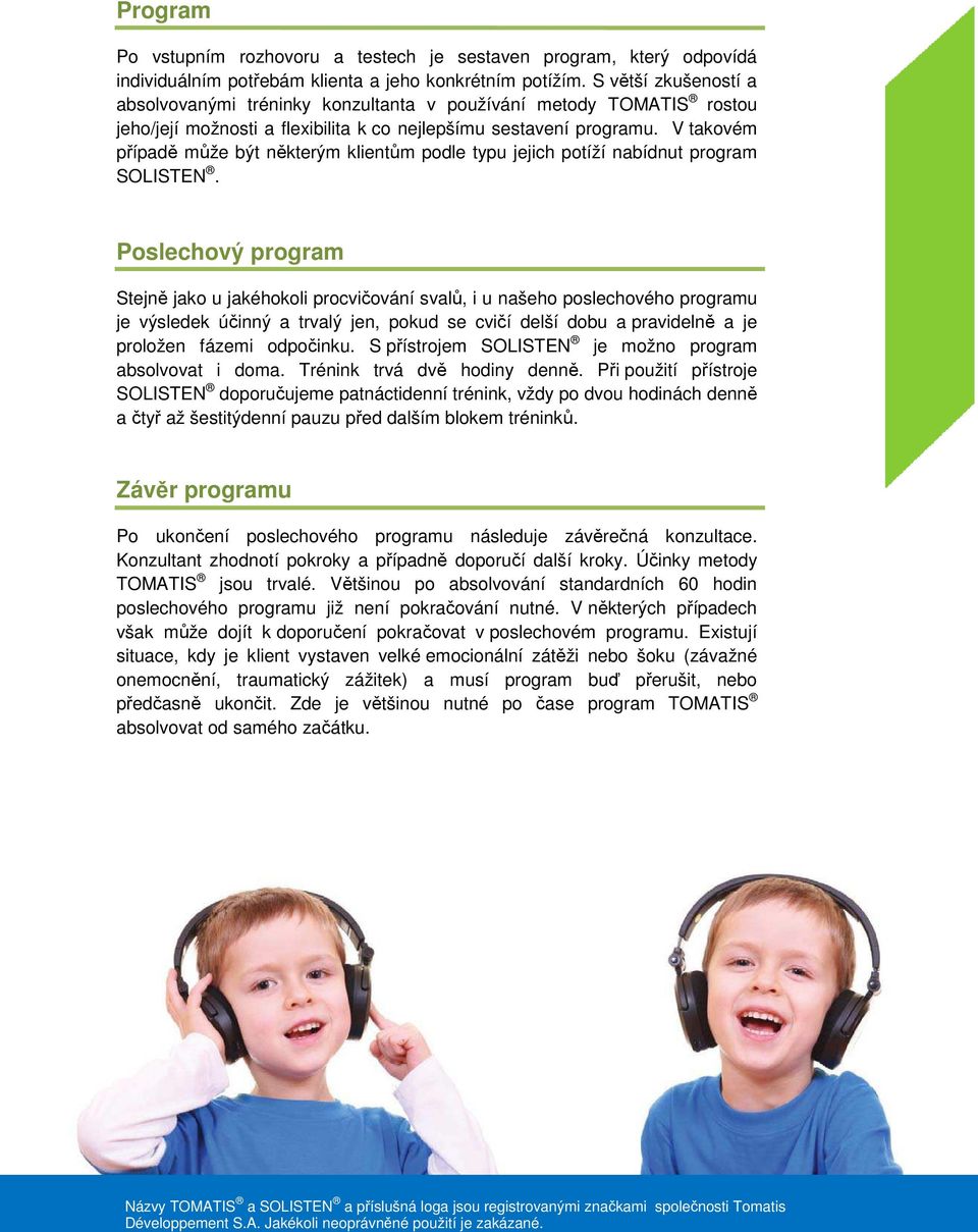 V takovém případě může být některým klientům podle typu jejich potíží nabídnut program SOLISTEN.