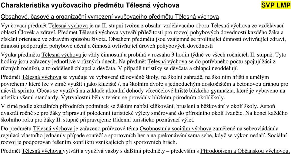 Předmět Tělesná výchova vytváří příležitosti pro rozvoj pohybových dovedností každého žáka a získání orientace ve zdravém způsobu života.