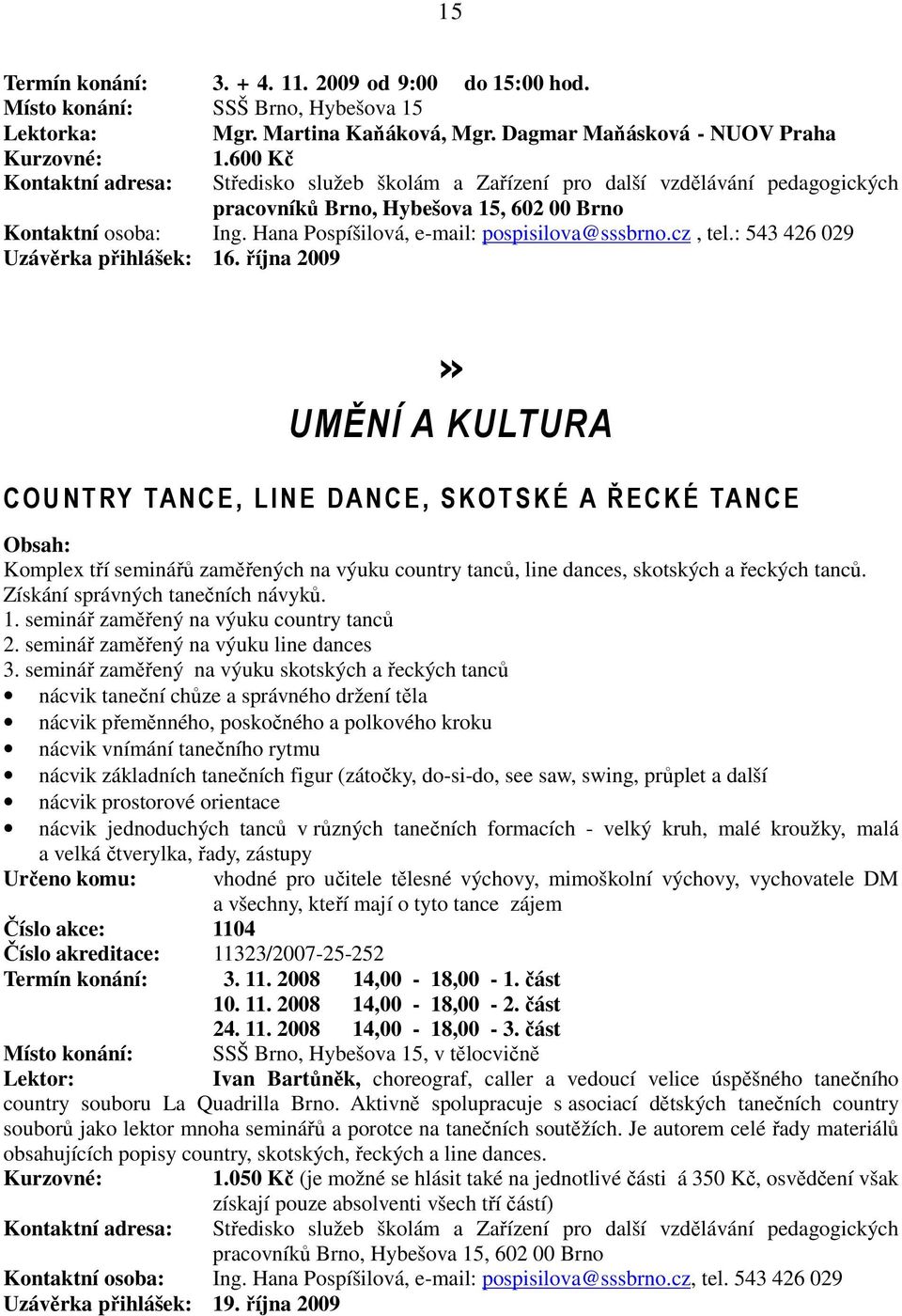října 2009» UMĚNÍ A KULTURA COUNTRY TANCE, LINE DANCE, SKOTSKÉ A ŘECKÉ TANCE Komplex tří seminářů zaměřených na výuku country tanců, line dances, skotských a řeckých tanců.