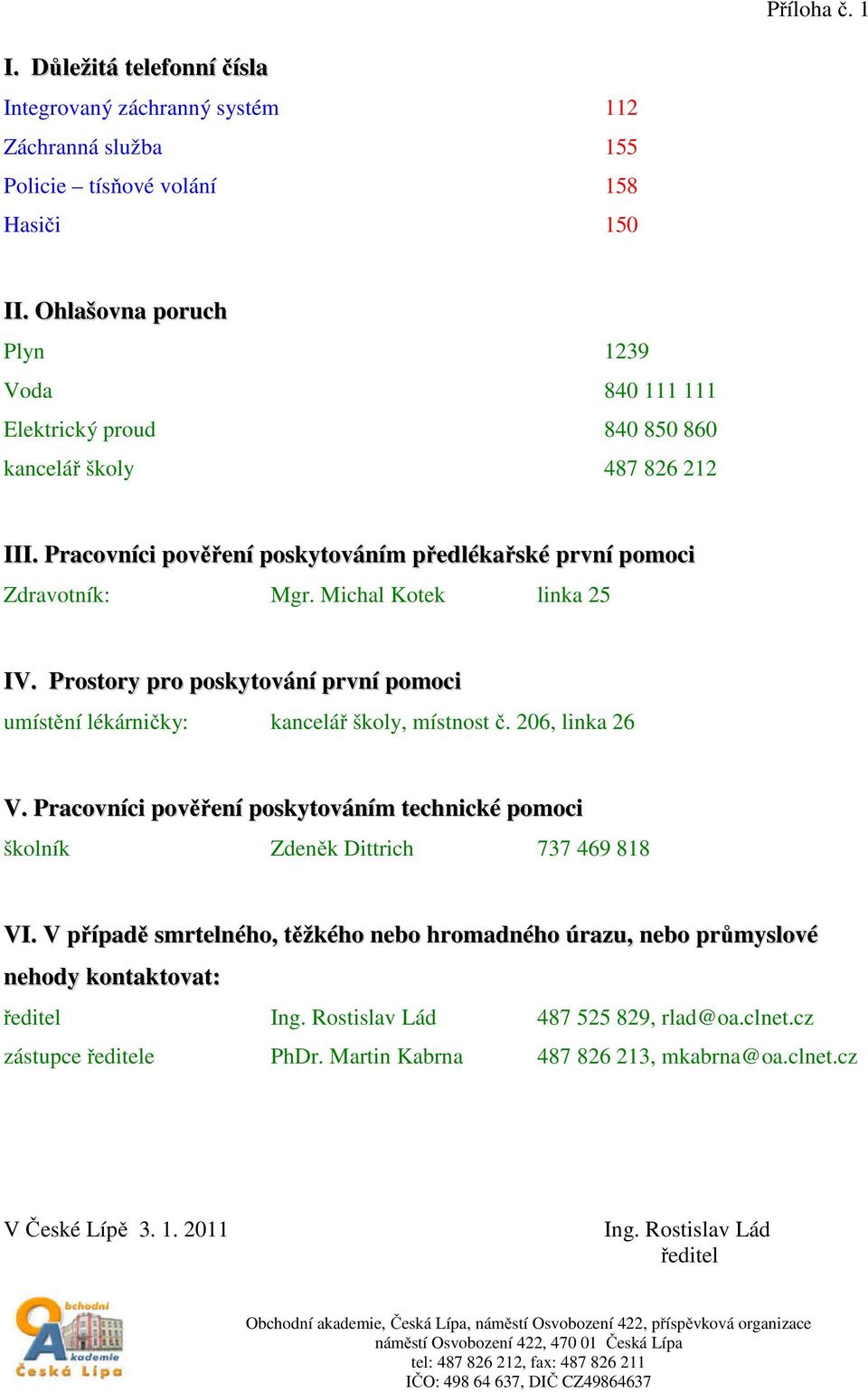 Michal Kotek linka 25 IV. Prostory pro poskytování první pomoci umístění lékárničky: kancelář školy, místnost č. 206, linka 26 V.