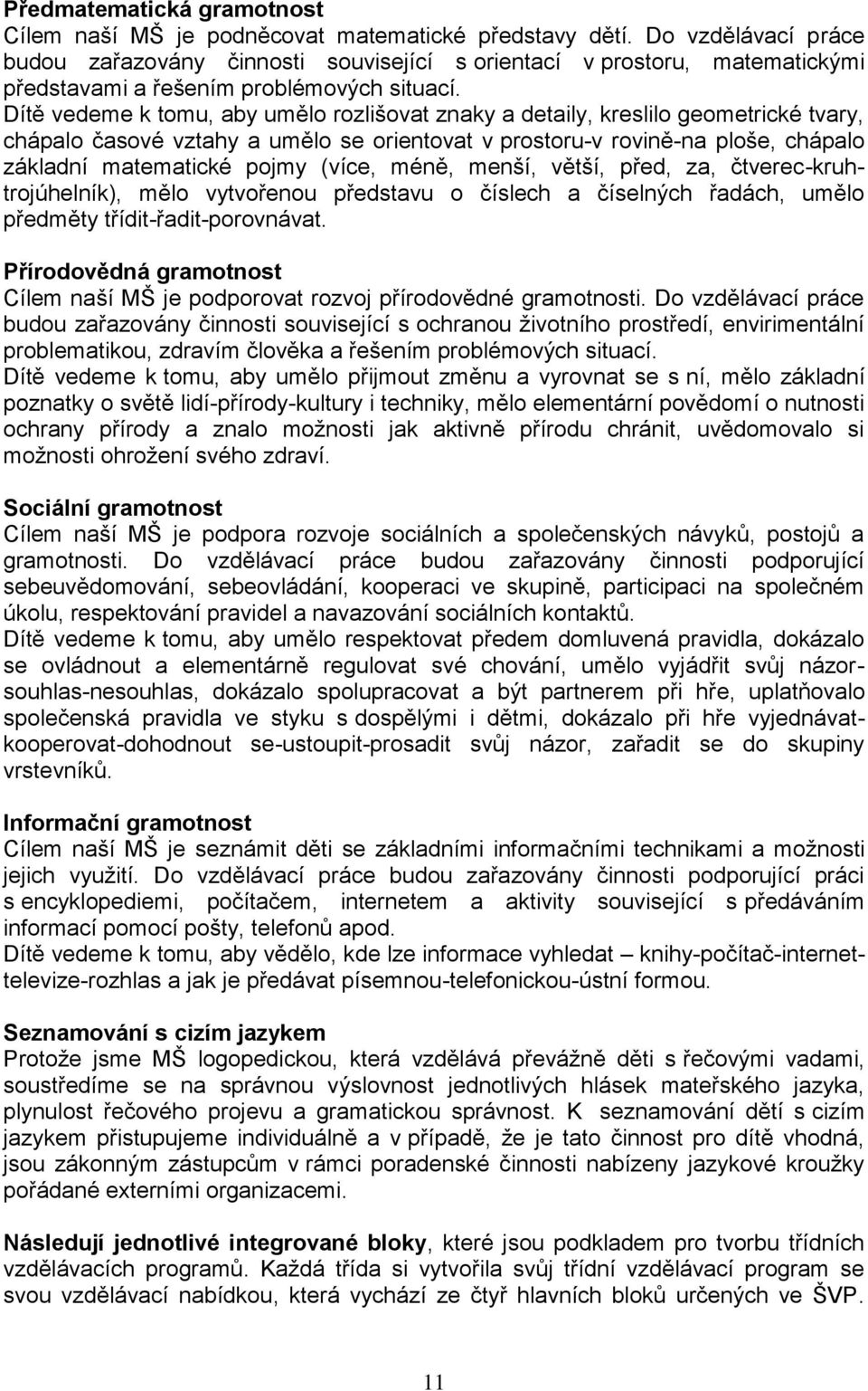 Dítě vedeme k tomu, aby umělo rozlišovat znaky a detaily, kreslilo geometrické tvary, chápalo časové vztahy a umělo se orientovat v prostoru-v rovině-na ploše, chápalo základní matematické pojmy