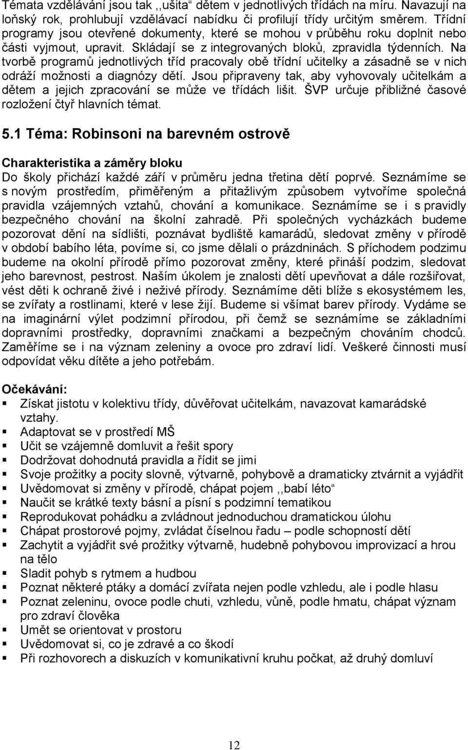 Na tvorbě programů jednotlivých tříd pracovaly obě třídní učitelky a zásadně se v nich odráží možnosti a diagnózy dětí.