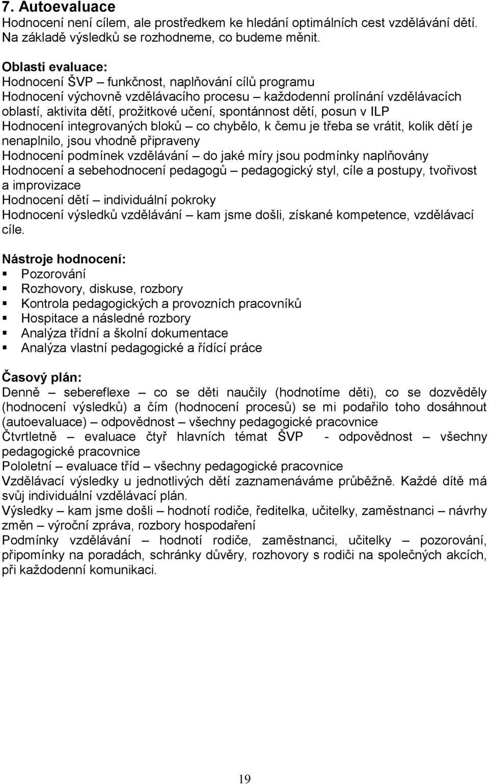 dětí, posun v ILP Hodnocení integrovaných bloků co chybělo, k čemu je třeba se vrátit, kolik dětí je nenaplnilo, jsou vhodně připraveny Hodnocení podmínek vzdělávání do jaké míry jsou podmínky