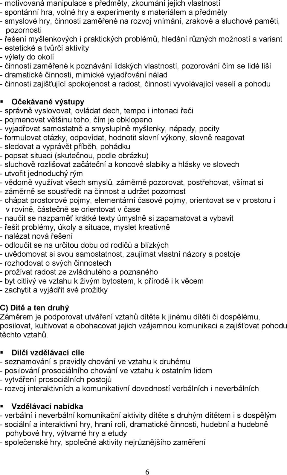 vlastností, pozorování čím se lidé liší - dramatické činnosti, mimické vyjadřování nálad - činnosti zajišťující spokojenost a radost, činnosti vyvolávající veselí a pohodu Očekávané výstupy - správně