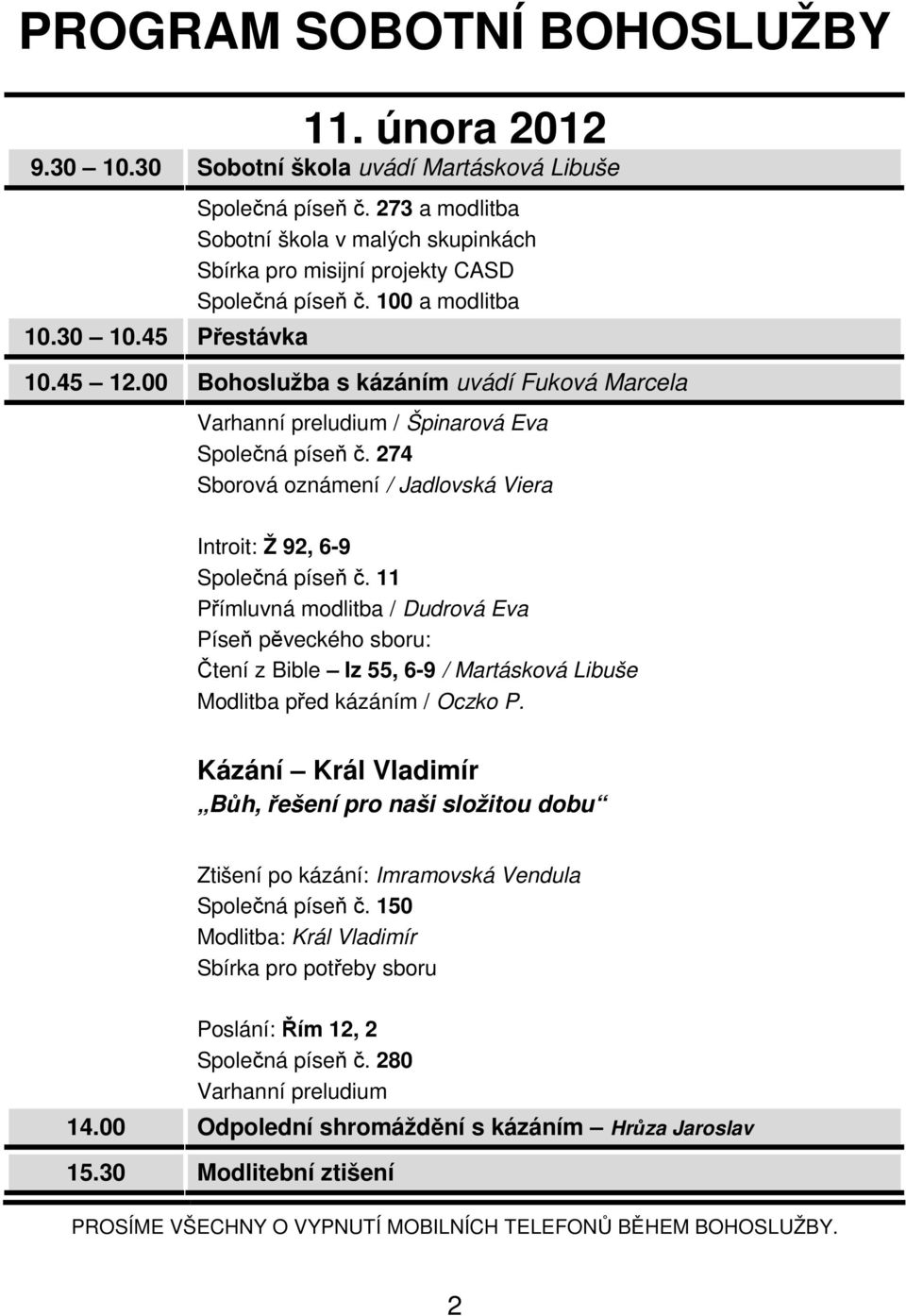 00 Bohoslužba s kázáním uvádí Fuková Marcela Varhanní preludium / Špinarová Eva Společná píseň č. 274 Sborová oznámení / Jadlovská Viera Introit: Ž 92, 6-9 Společná píseň č.