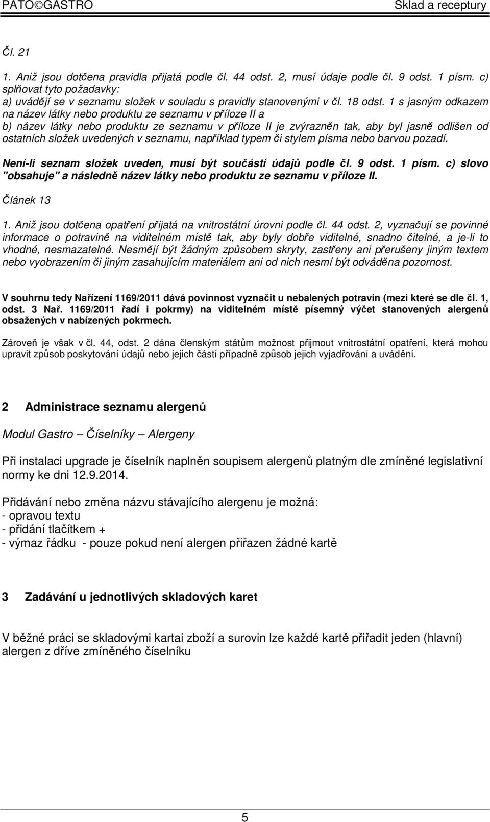 1 s jasným odkazem na název látky nebo produktu ze seznamu v příloze II a b) název látky nebo produktu ze seznamu v příloze II je zvýrazněn tak, aby byl jasně odlišen od ostatních složek uvedených v