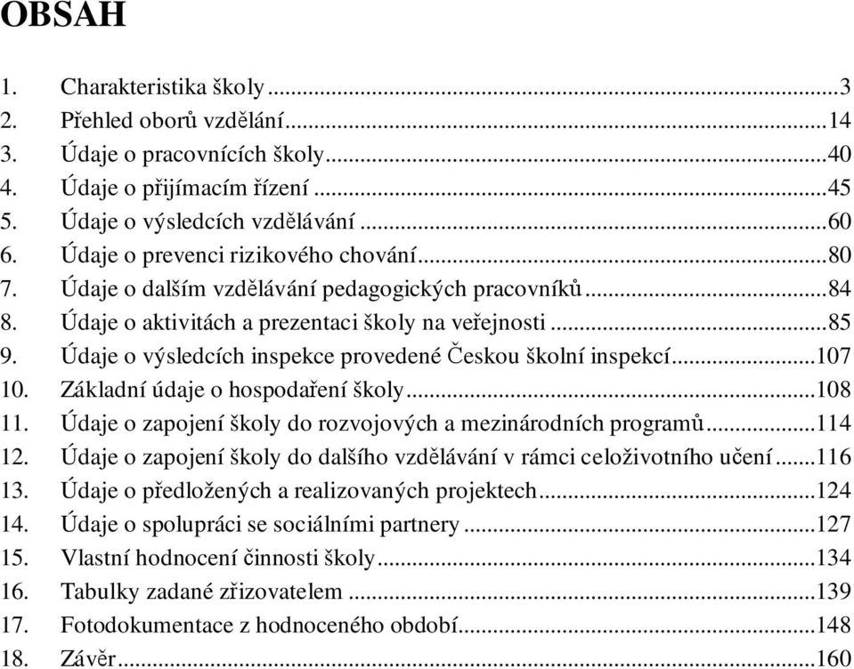 Údaje o výsledcích inspekce provedené Českou školní inspekcí...107 10. Základní údaje o hospodaření školy...108 11. Údaje o zapojení školy do rozvojových a mezinárodních programů...114 12.