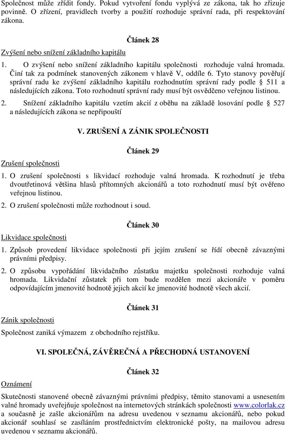 Tyto stanovy pověřují správní radu ke zvýšení základního kapitálu rozhodnutím správní rady podle 511 a následujících zákona. Toto rozhodnutí správní rady musí být osvědčeno veřejnou listinou. 2.