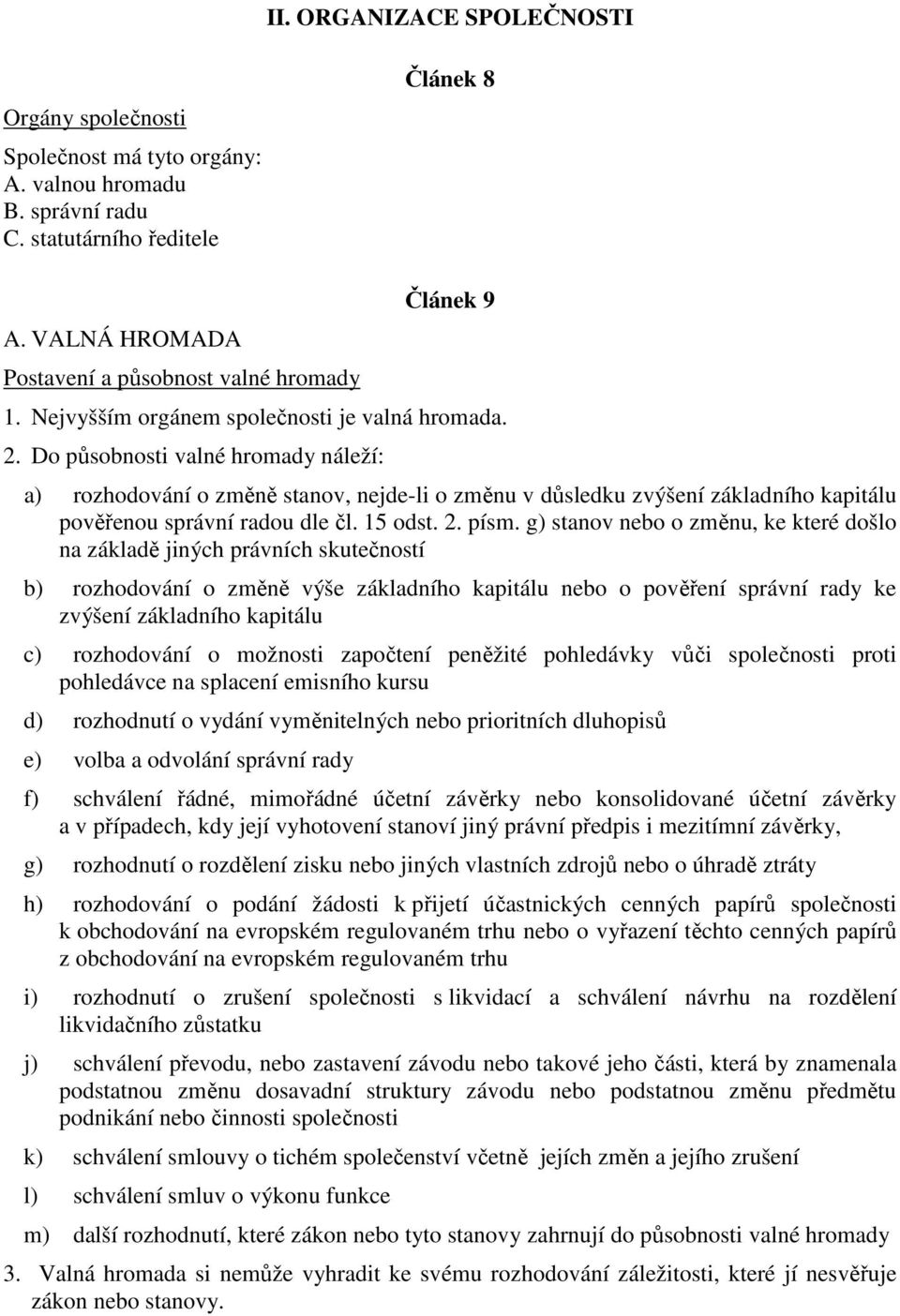 Do působnosti valné hromady náleží: a) rozhodování o změně stanov, nejde-li o změnu v důsledku zvýšení základního kapitálu pověřenou správní radou dle čl. 15 odst. 2. písm.