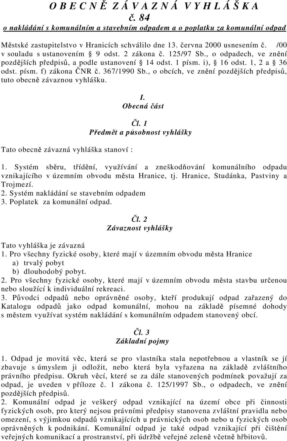 367/1990 Sb., o obcích, ve znění pozdějších předpisů, tuto obecně závaznou vyhlášku. Tato obecně závazná vyhláška stanoví : I. Obecná část Čl. 1 Předmět a působnost vyhlášky 1.