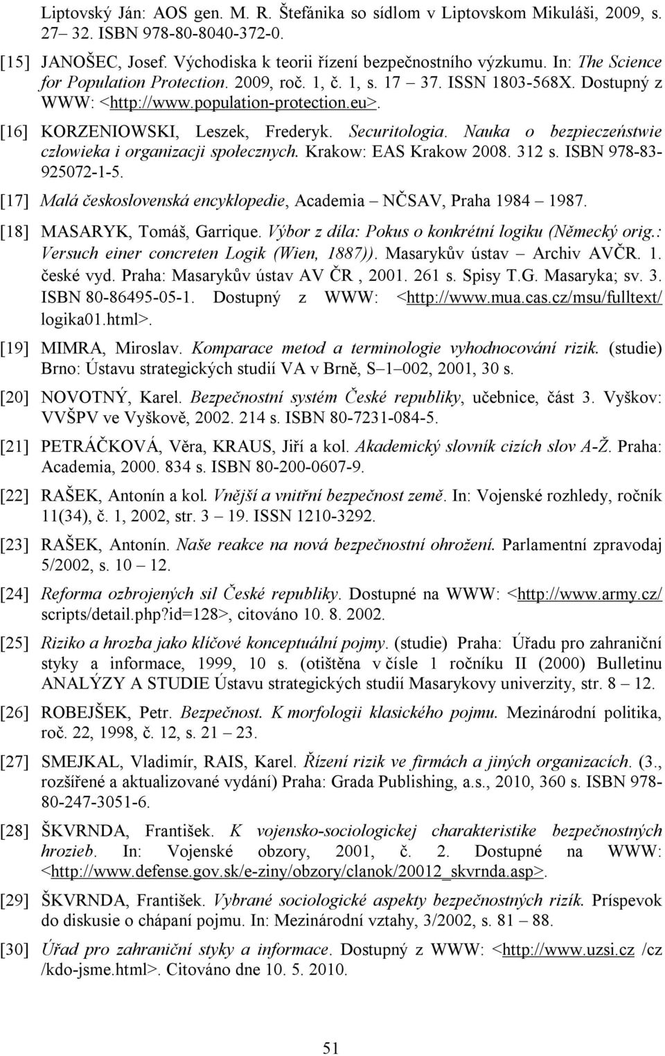 Nauka o bezpieczeństwie człowieka i organizacji społecznych. Krakow: EAS Krakow 2008. 312 s. ISBN 978-83- 925072-1-5. [17] Malá československá encyklopedie, Academia NČSAV, Praha 1984 1987.