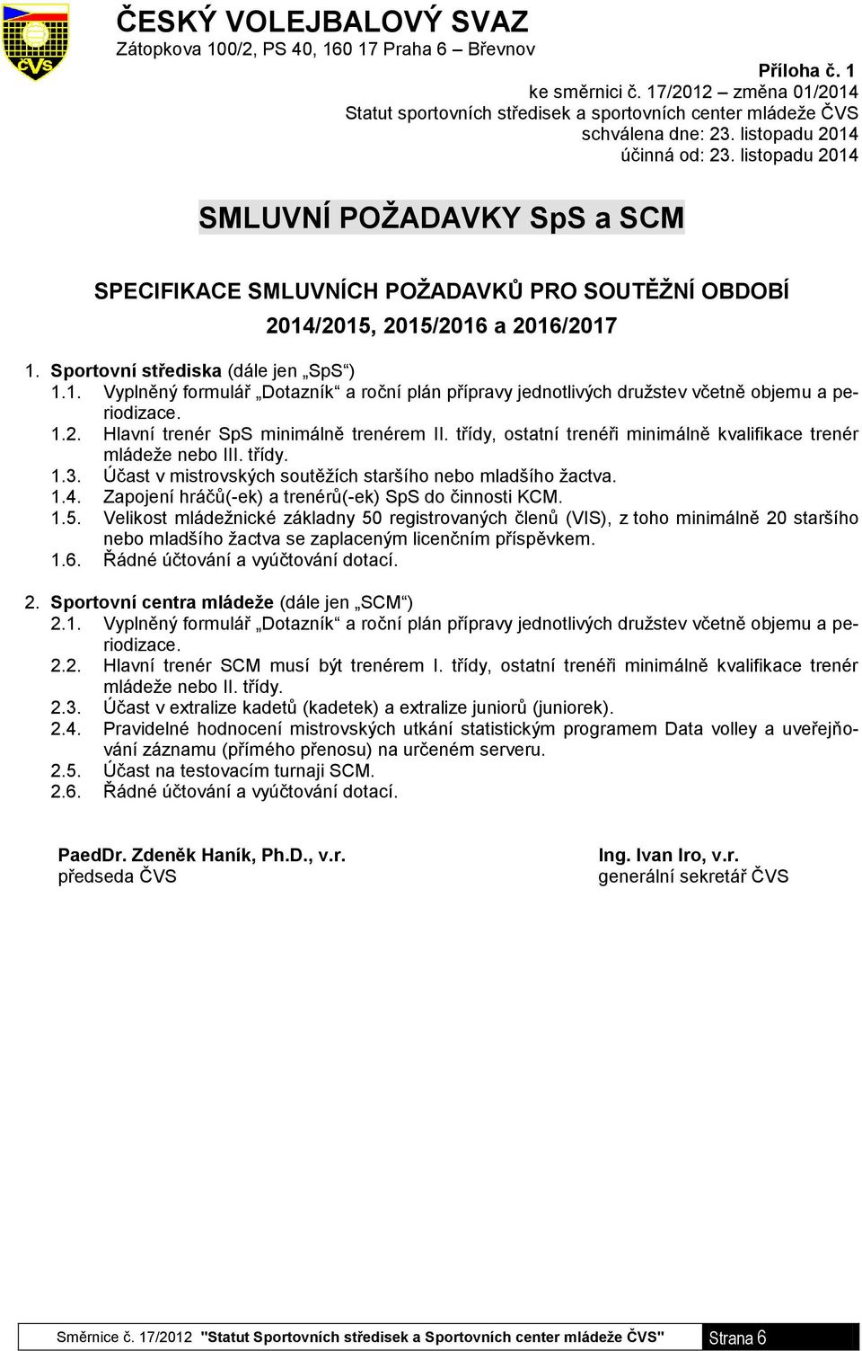 1. Vyplněný formulář Dotazník a roční plán přípravy jednotlivých družstev včetně objemu a periodizace. 1.2. Hlavní trenér SpS minimálně trenérem II.