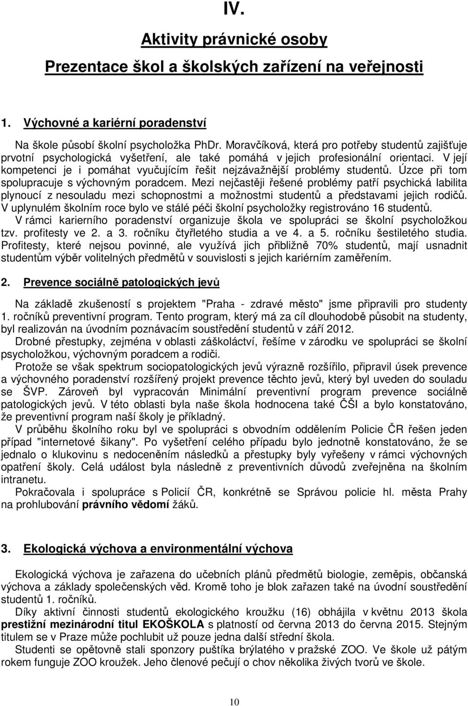 V její kompetenci je i pomáhat vyučujícím řešit nejzávažnější problémy studentů. Úzce při tom spolupracuje s výchovným poradcem.