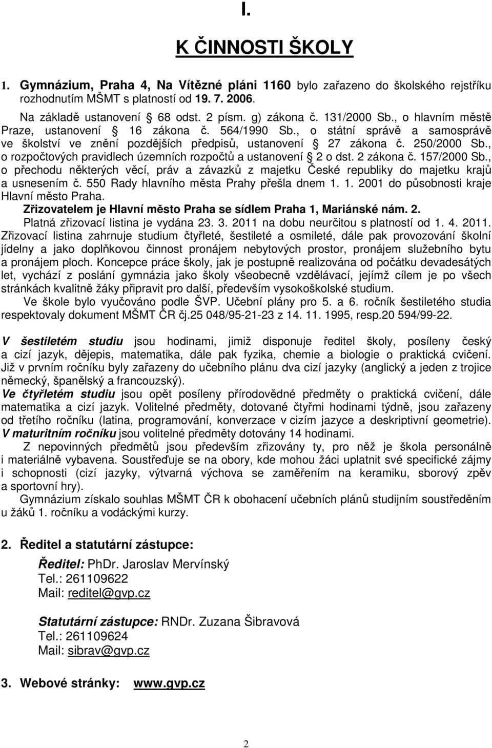 , o rozpočtových pravidlech územních rozpočtů a ustanovení 2 o dst. 2 zákona č. 157/2000 Sb., o přechodu některých věcí, práv a závazků z majetku České republiky do majetku krajů a usnesením č.