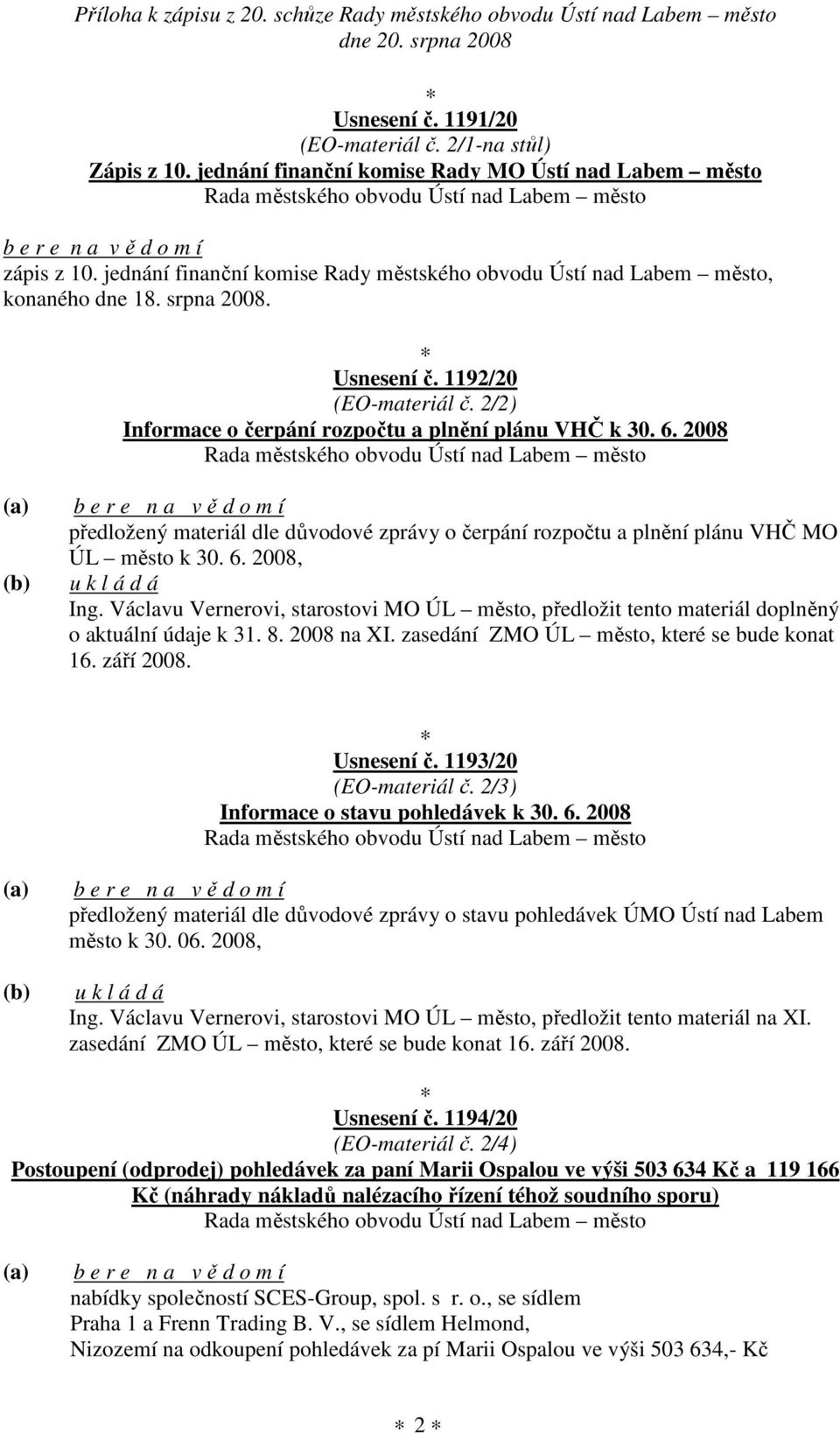 2008 (a) (b) b e r e n a v ě d o m í předložený materiál dle důvodové zprávy o čerpání rozpočtu a plnění plánu VHČ MO ÚL město k 30. 6. 2008, u k l á d á Ing.