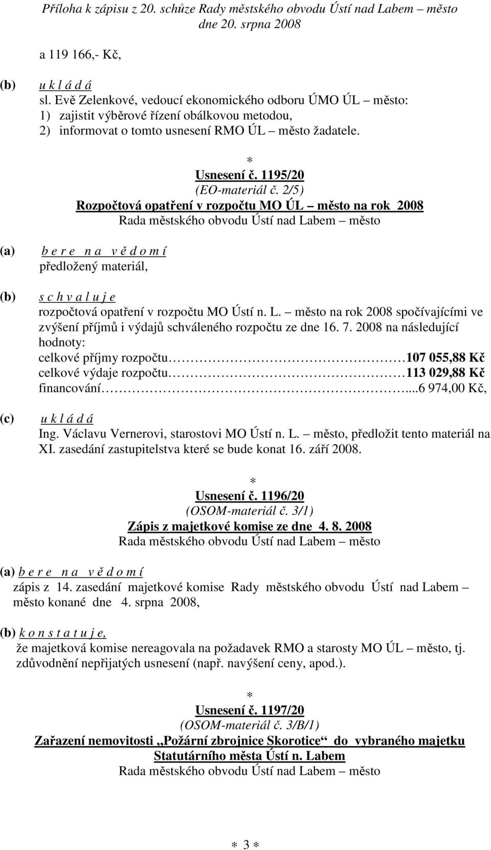 2/5) Rozpočtová opatření v rozpočtu MO ÚL město na rok 2008 (a) (b) (c) b e r e n a v ě d o m í předložený materiál, s c h v a l u j e rozpočtová opatření v rozpočtu MO Ústí n. L.