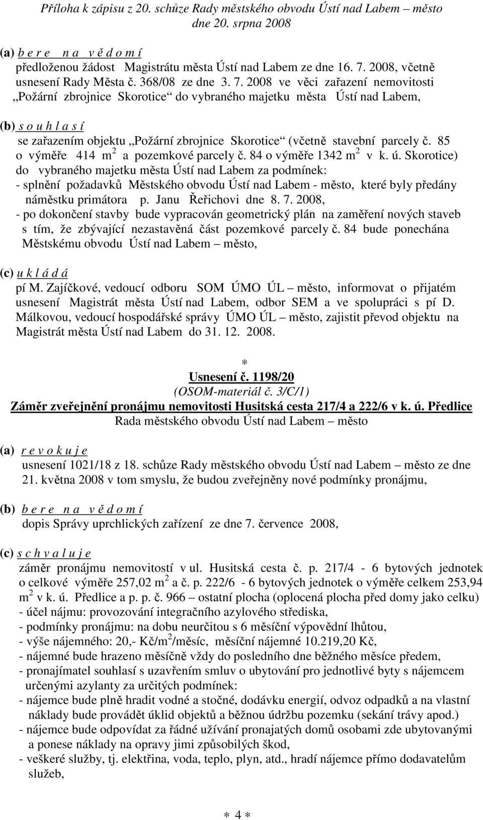 2008 ve věci zařazení nemovitosti Požární zbrojnice Skorotice do vybraného majetku města Ústí nad Labem, (b) s o u h l a s í se zařazením objektu Požární zbrojnice Skorotice (včetně stavební parcely