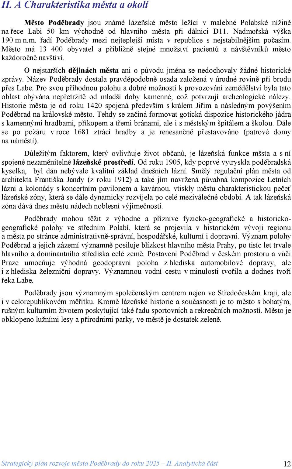 Název Poděbrady dostala pravděpodobně osada založená v úrodné rovině při brodu přes Labe.