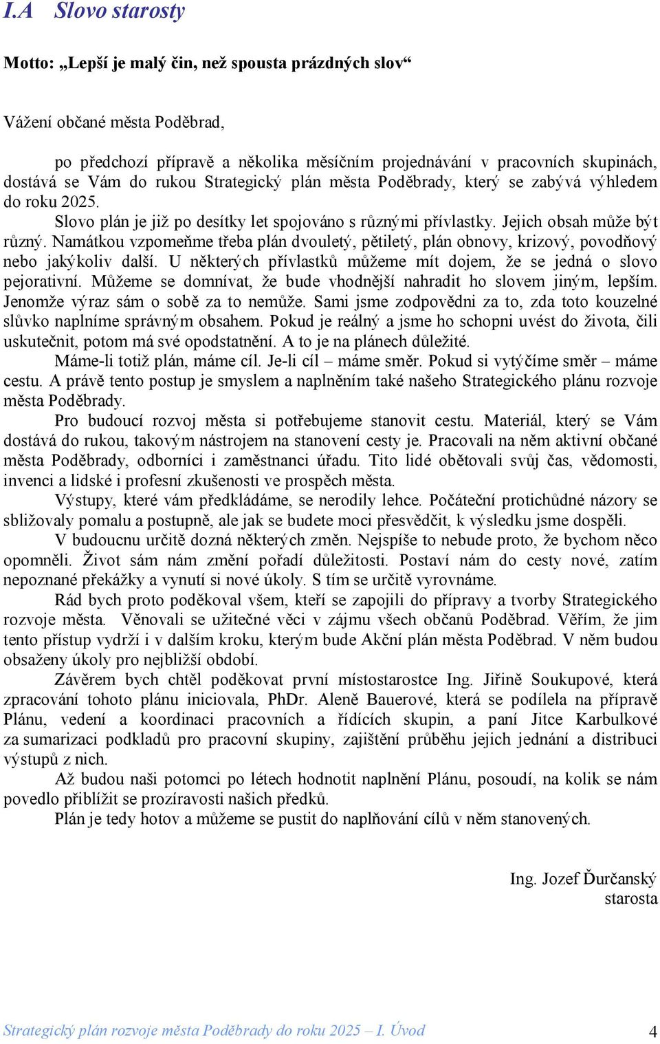 Namátkou vzpomeňme třeba plán dvouletý, pětiletý, plán obnovy, krizový, povodňový nebo jakýkoliv další. U některých přívlastků můžeme mít dojem, že se jedná o slovo pejorativní.