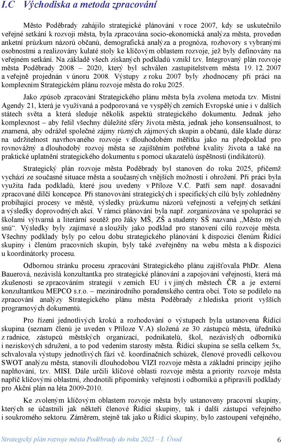 setkání. Na základě všech získaných podkladů vznikl tzv. Integrovaný plán rozvoje města Poděbrady 2008 2020, který byl schválen zastupitelstvem města 19. 12. 2007 a veřejně projednán v únoru 2008.