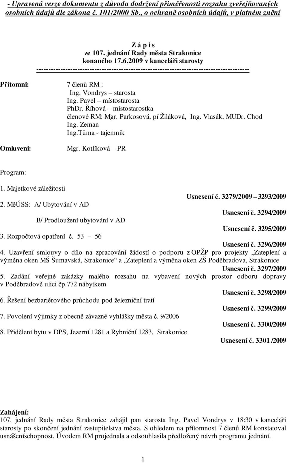 Vondrys starosta Ing. Pavel místostarosta PhDr. Říhová místostarostka členové RM: Mgr. Parkosová, pí Žiláková, Ing. Vlasák, MUDr. Chod Ing. Zeman Ing.Tůma - tajemník Omluveni: Mgr.