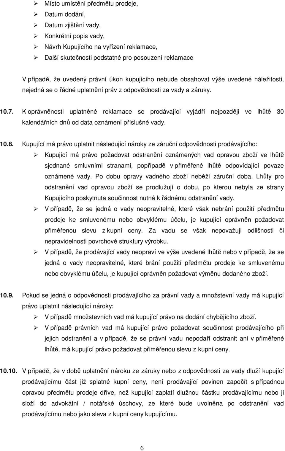 K oprávněnosti uplatněné reklamace se prodávající vyjádří nejpozději ve lhůtě 30 kalendářních dnů od data oznámení příslušné vady. 10.8.