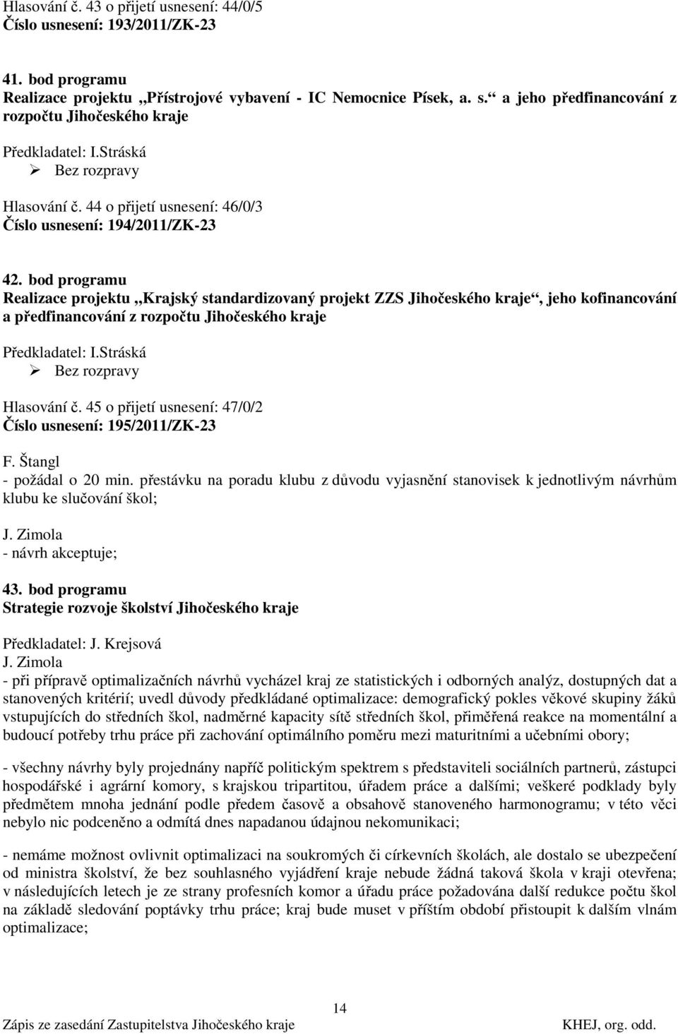 bod programu Realizace projektu Krajský standardizovaný projekt ZZS Jihočeského kraje, jeho kofinancování a předfinancování z rozpočtu Jihočeského kraje Předkladatel: I.Stráská Hlasování č.