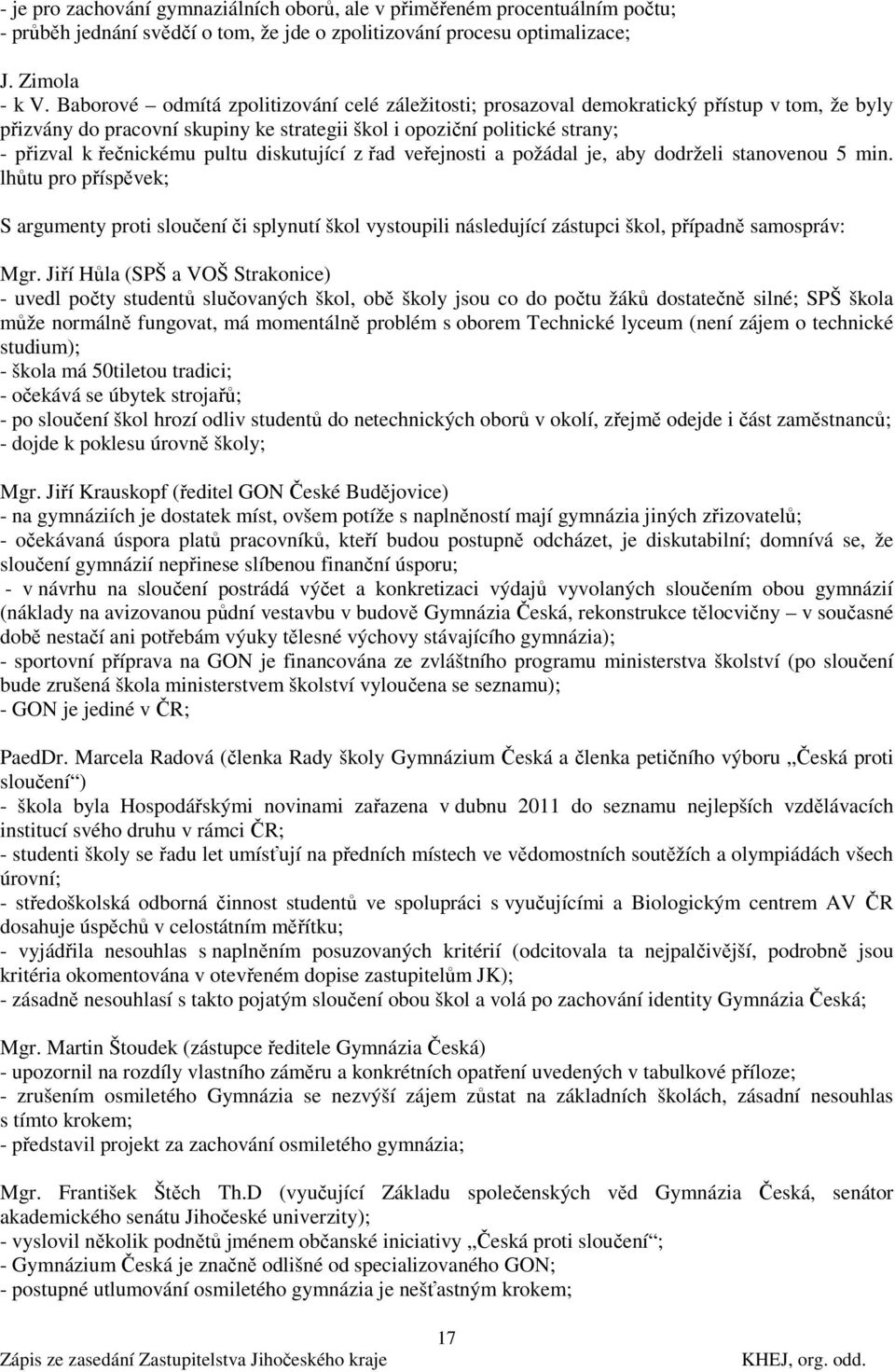 diskutující z řad veřejnosti a požádal je, aby dodrželi stanovenou 5 min.