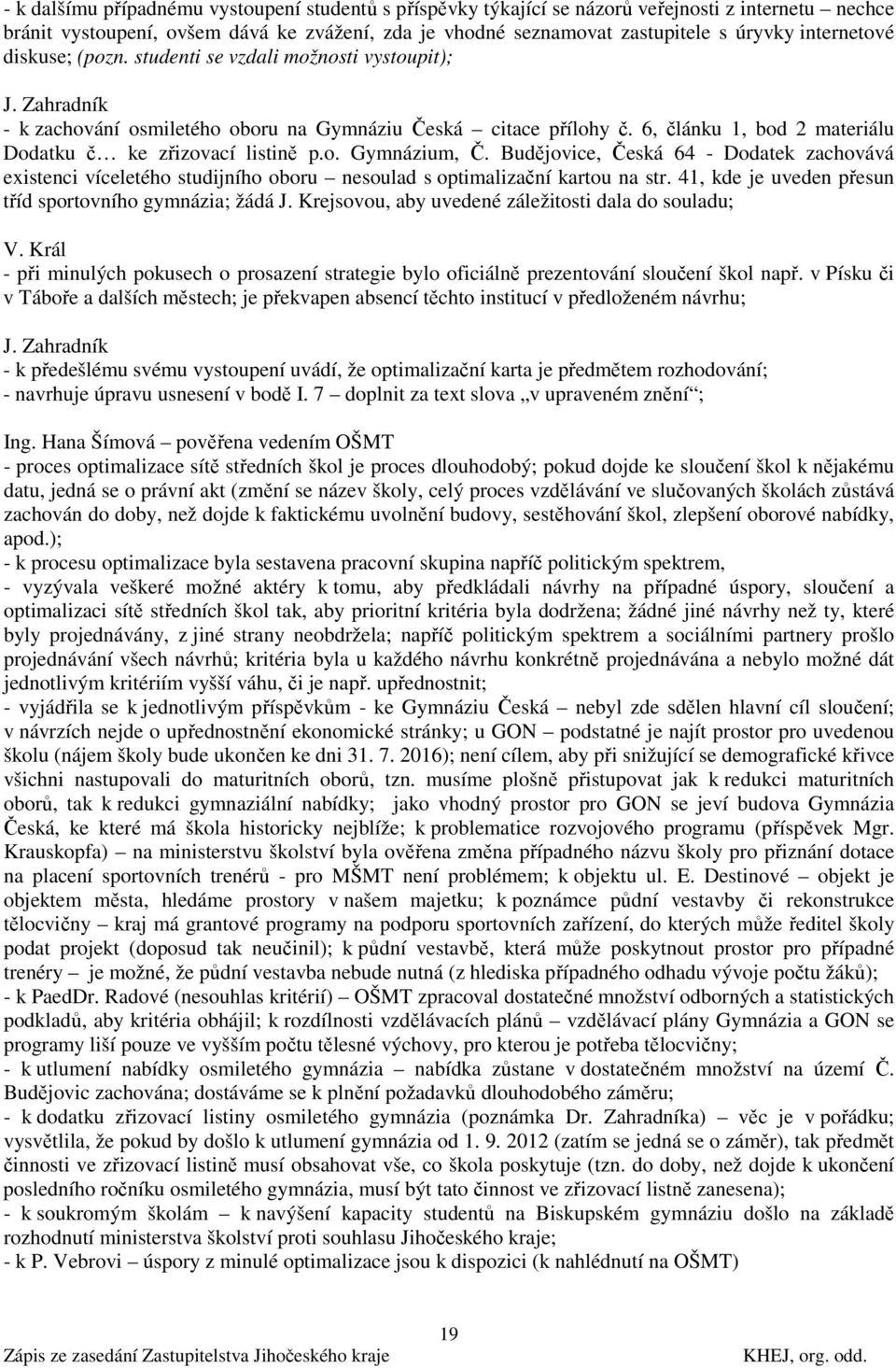 6, článku 1, bod 2 materiálu Dodatku č ke zřizovací listině p.o. Gymnázium, Č. Budějovice, Česká 64 - Dodatek zachovává existenci víceletého studijního oboru nesoulad s optimalizační kartou na str.