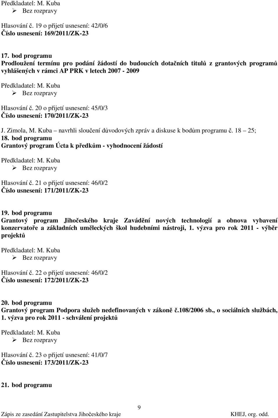 20 o přijetí usnesení: 45/0/3 Číslo usnesení: 170/2011/ZK-23, M. Kuba navrhli sloučení důvodových zpráv a diskuse k bodům programu č. 18 25; 18.