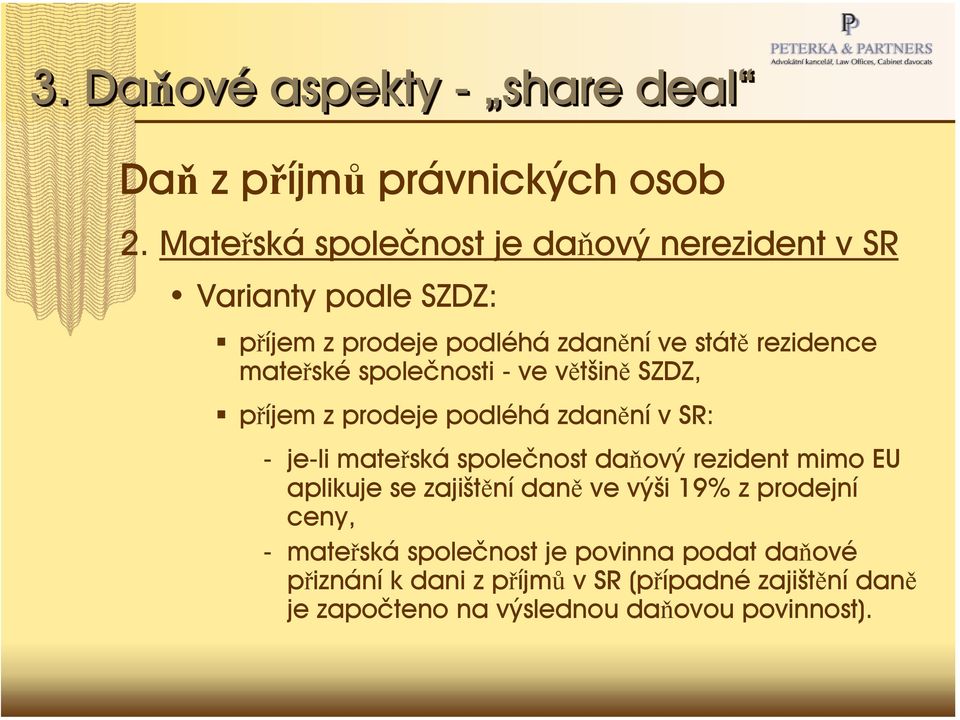 společnosti - ve většině SZDZ, příjem z prodeje podléhá zdanění v SR: je-li mateřská společnost daňový rezident mimo EU aplikuje