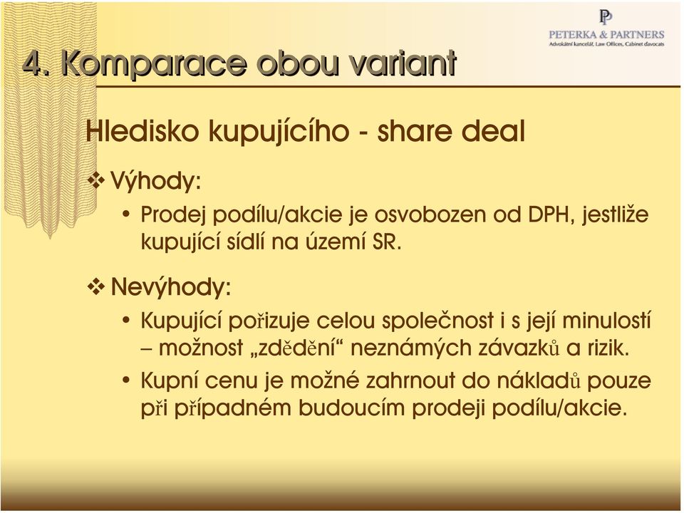 Nevýhody: Kupující pořizuje celou společnost i s její minulostí možnost zdědění