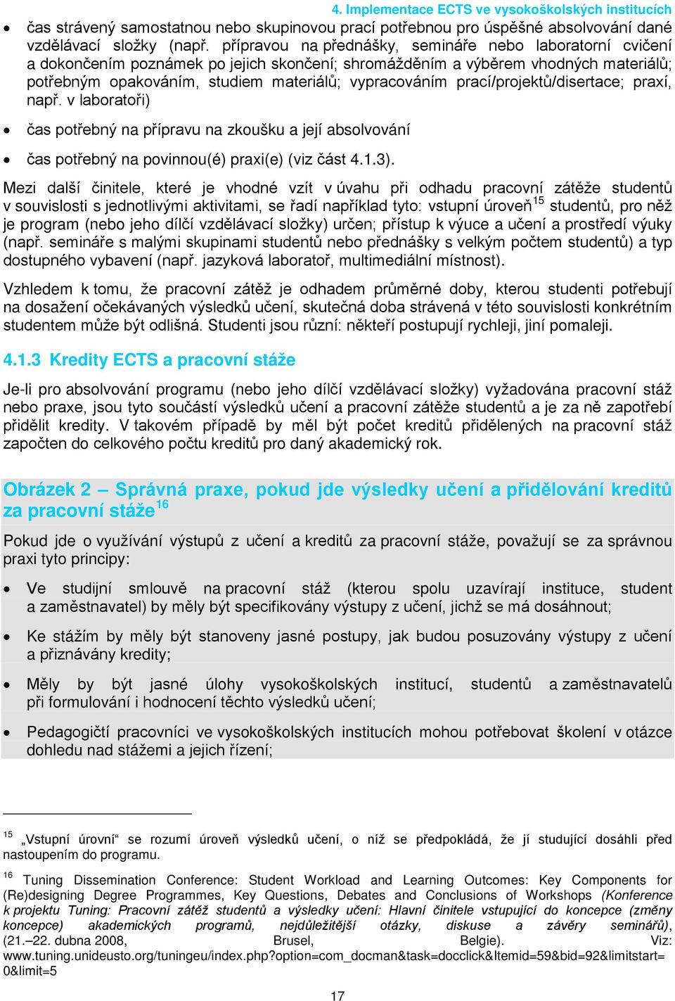 prací/projektů/disertace; praxí, např. v laboratoři) čas potřebný na přípravu na zkoušku a její absolvování čas potřebný na povinnou(é) praxi(e) (viz část 4.1.3).