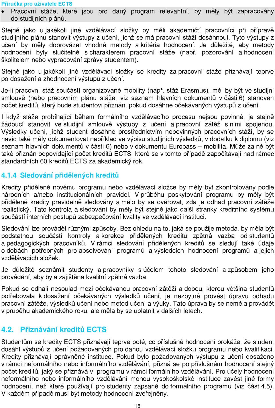 Tyto výstupy z učení by měly doprovázet vhodné metody a kritéria hodnocení. Je důležité, aby metody hodnocení byly slučitelné s charakterem pracovní stáže (např.