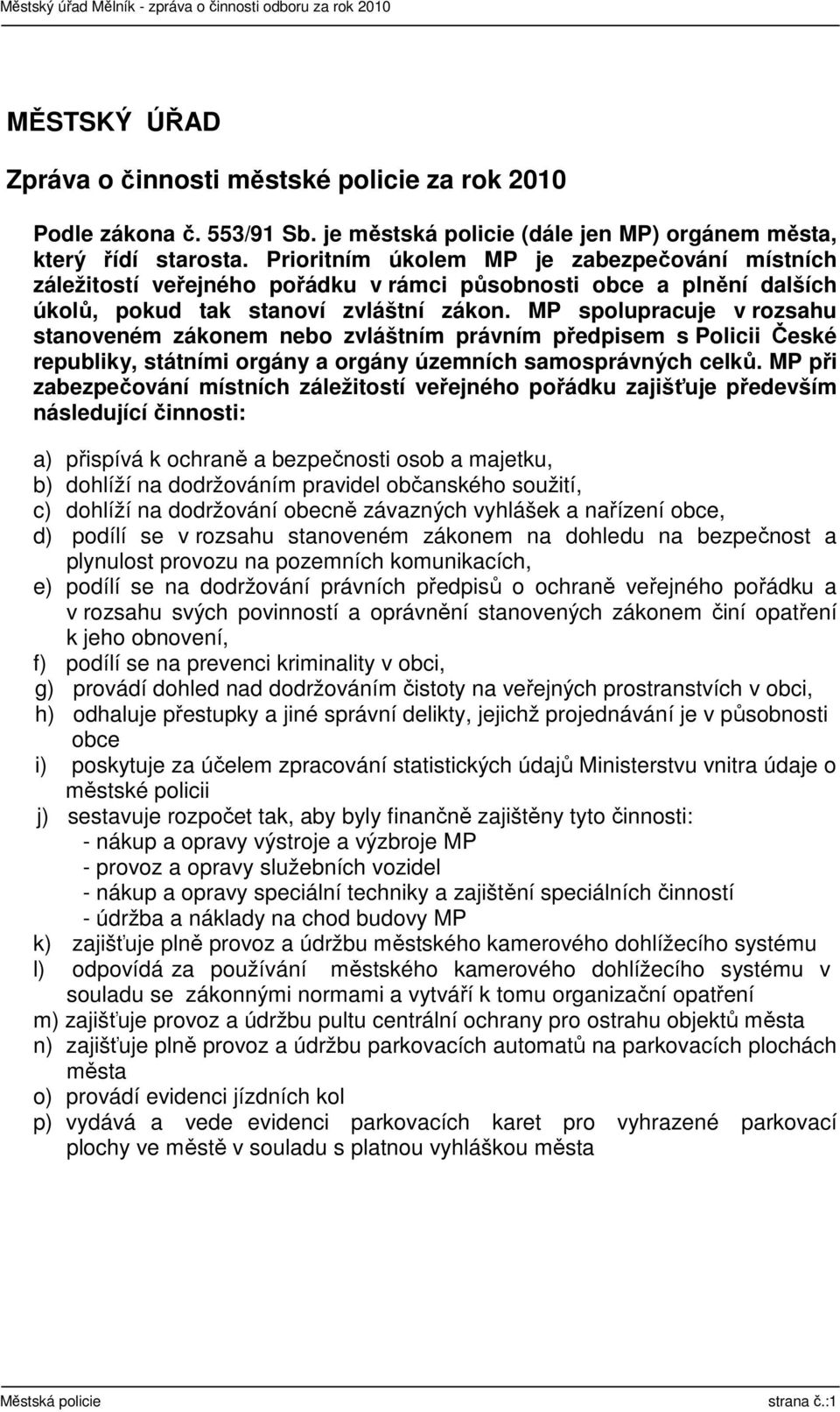 MP spolupracuje v rozsahu stanoveném zákonem nebo zvláštním právním předpisem s Policii České republiky, státními orgány a orgány územních samosprávných celků.