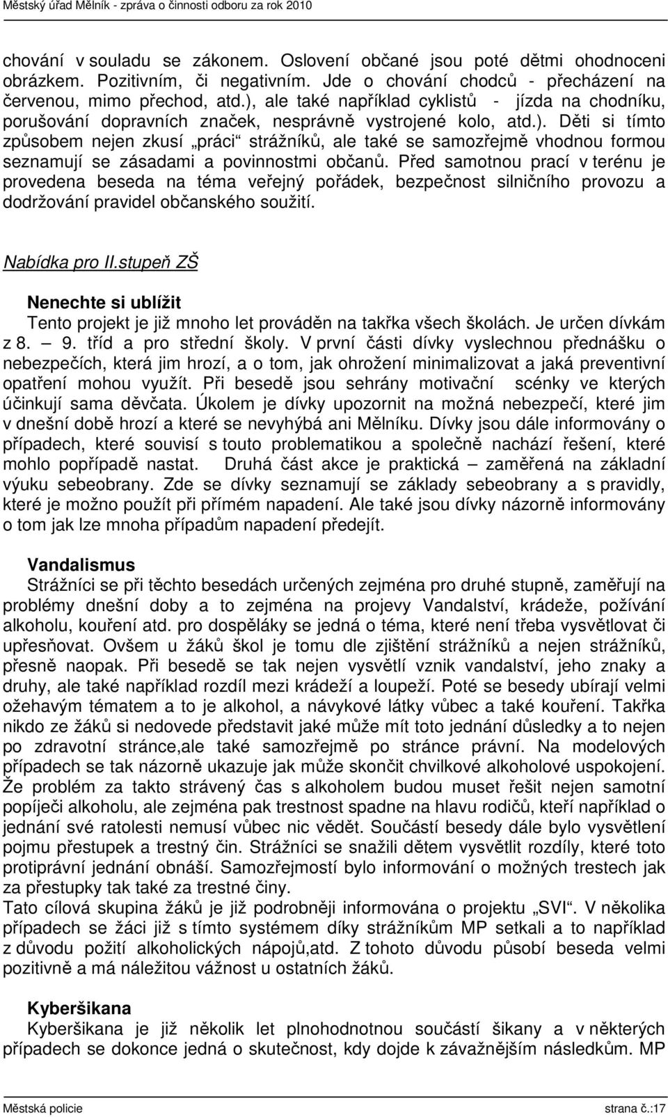 Před samotnou prací v terénu je provedena beseda na téma veřejný pořádek, bezpečnost silničního provozu a dodržování pravidel občanského soužití. Nabídka pro II.