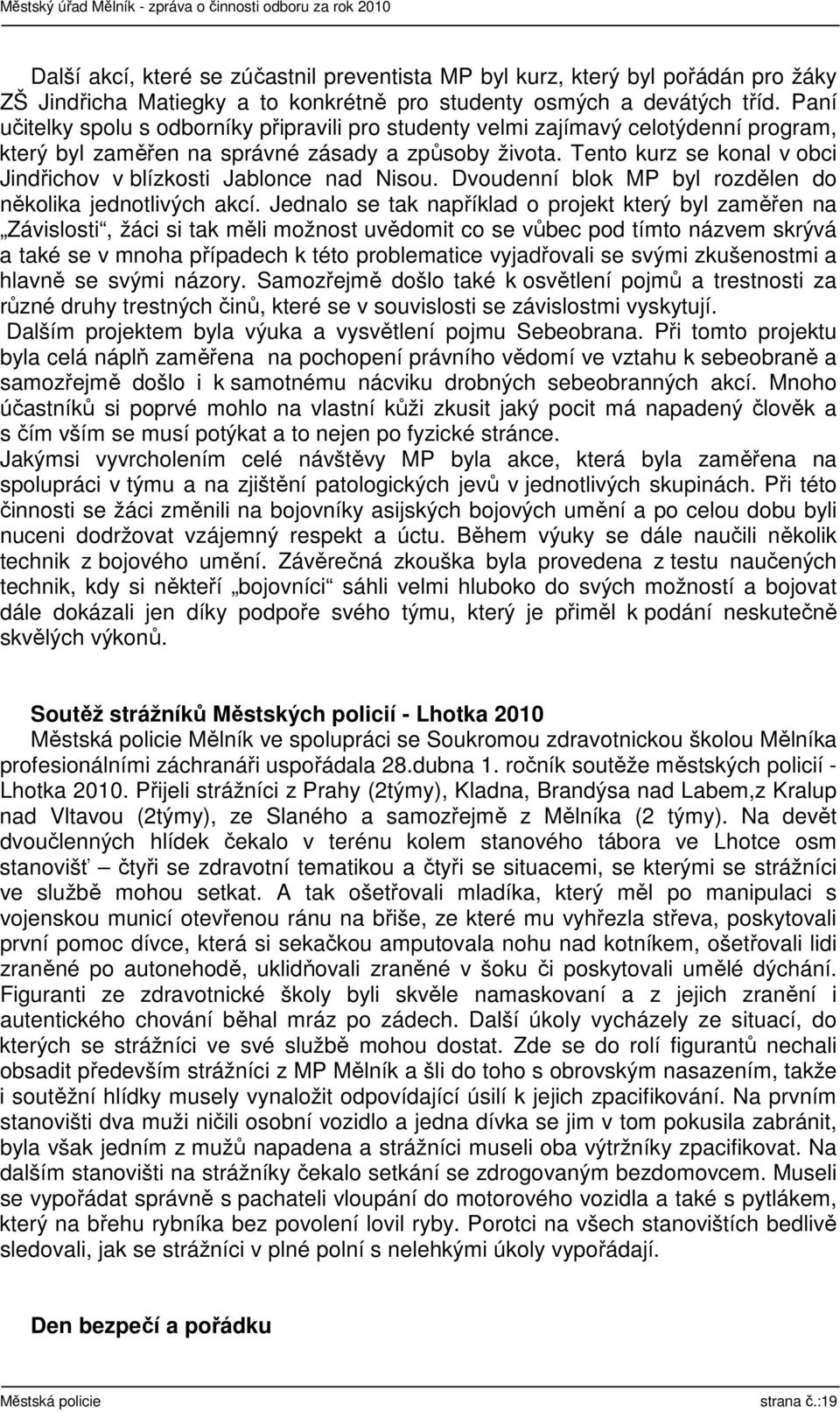 Tento kurz se konal v obci Jindřichov v blízkosti Jablonce nad Nisou. Dvoudenní blok MP byl rozdělen do několika jednotlivých akcí.