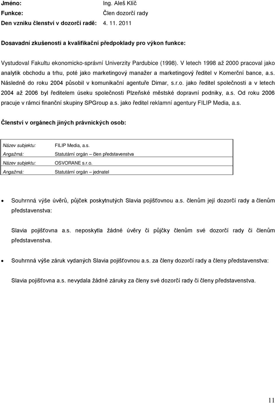 V letech 1998 až 2000 pracoval jako analytik obchodu a trhu, poté jako marketingový manažer a marketingový ředitel v Komerční bance, a.s. Následně do roku 2004 působil v komunikační agentuře Dimar, s.