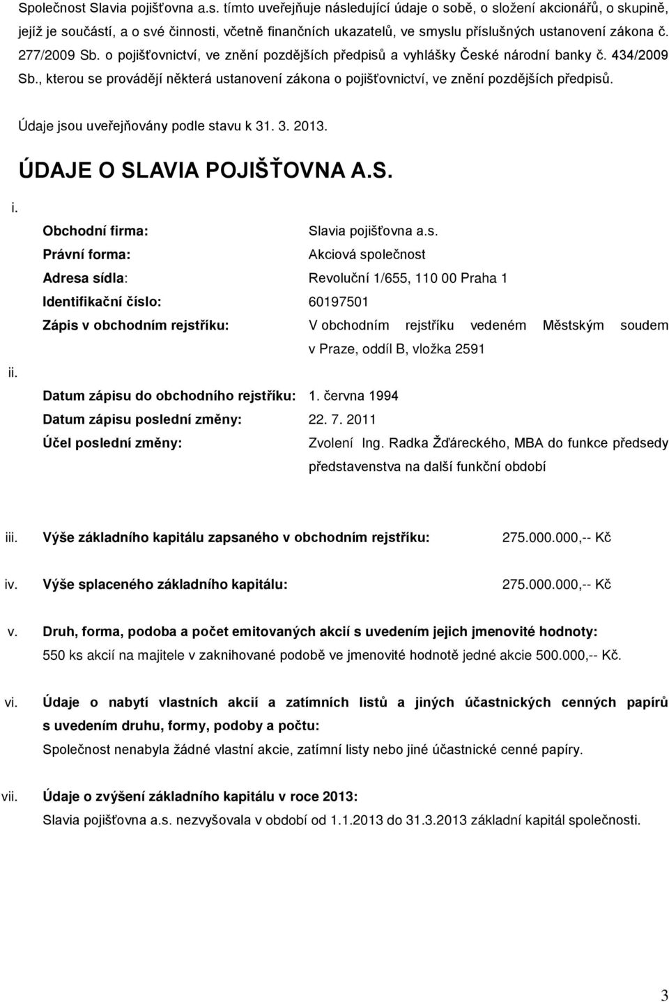 , kterou se provádějí některá ustanovení zákona o pojišťovnictví, ve znění pozdějších předpisů. Údaje jsou uveřejňovány podle stavu k 31. 3. 2013. ÚDAJE O SLAVIA POJIŠŤOVNA A.S. i. ii.