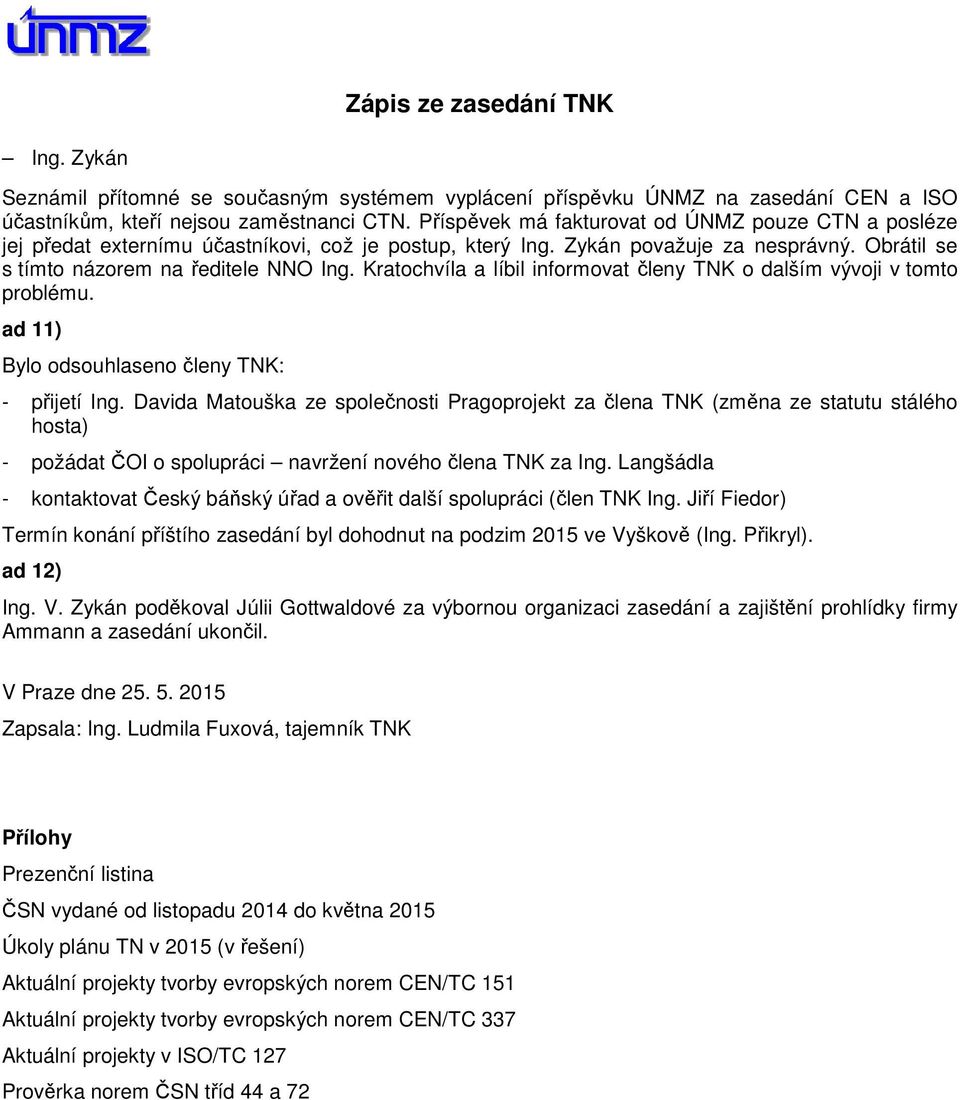 Kratochvíla a líbil informovat členy TNK o dalším vývoji v tomto problému. ad 11) Bylo odsouhlaseno členy TNK: - přijetí Ing.