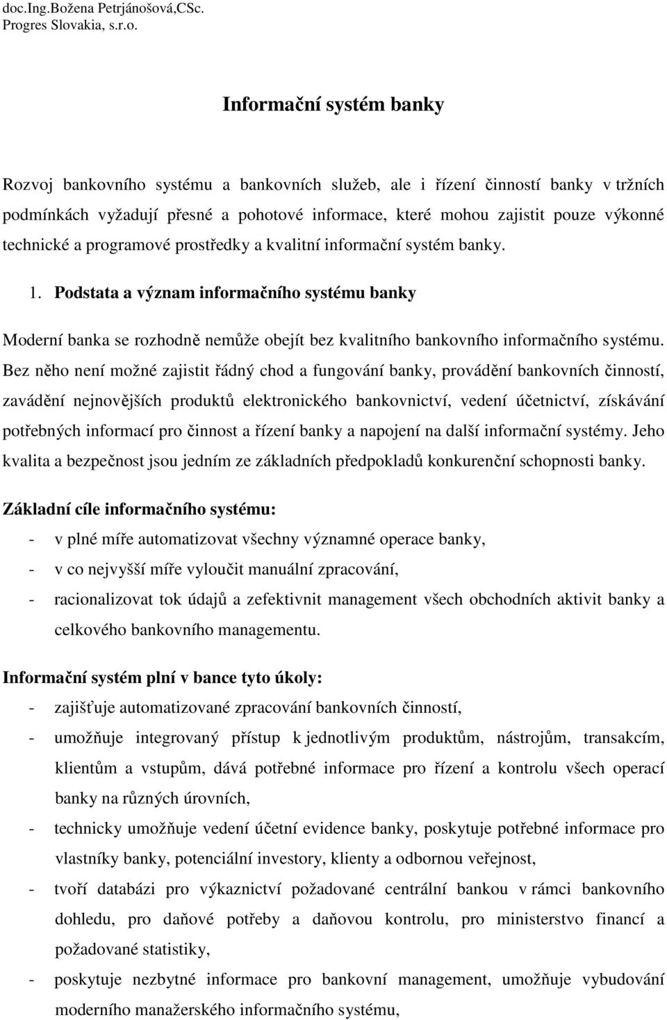 Podstata a význam informačního systému banky Moderní banka se rozhodně nemůže obejít bez kvalitního bankovního informačního systému.