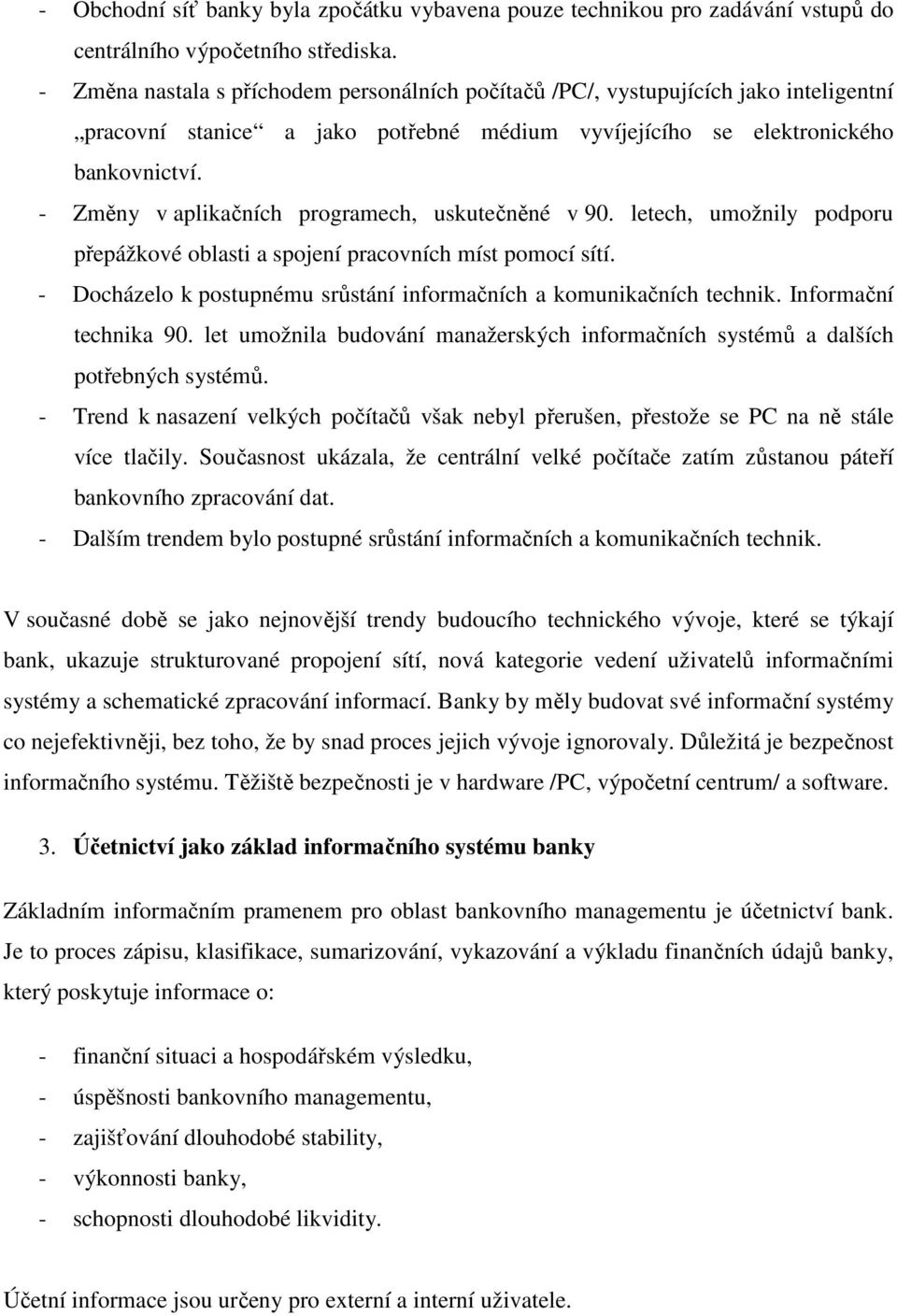 - Změny v aplikačních programech, uskutečněné v 90. letech, umožnily podporu přepážkové oblasti a spojení pracovních míst pomocí sítí.