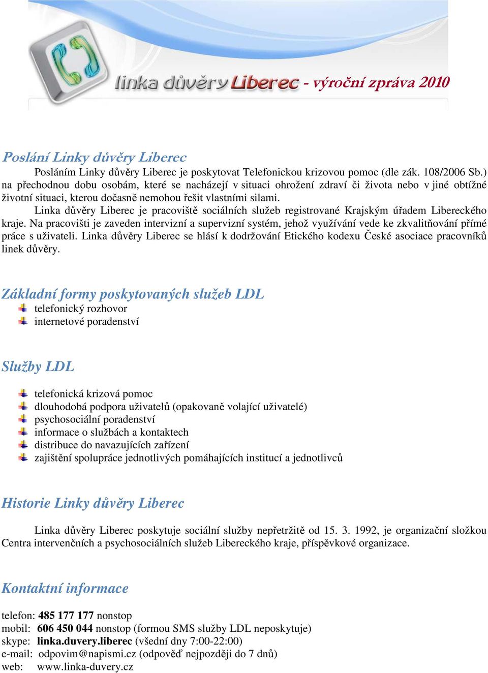 Linka důvěry Liberec je pracoviště sociálních služeb registrované Krajským úřadem Libereckého kraje.