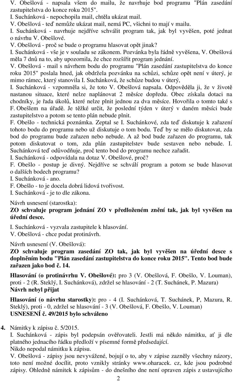 Obešlové. V. Obešlová - proč se bude o programu hlasovat opět jinak? I. Suchánková - vše je v souladu se zákonem. Pozvánka byla řádně vyvěšena, V.